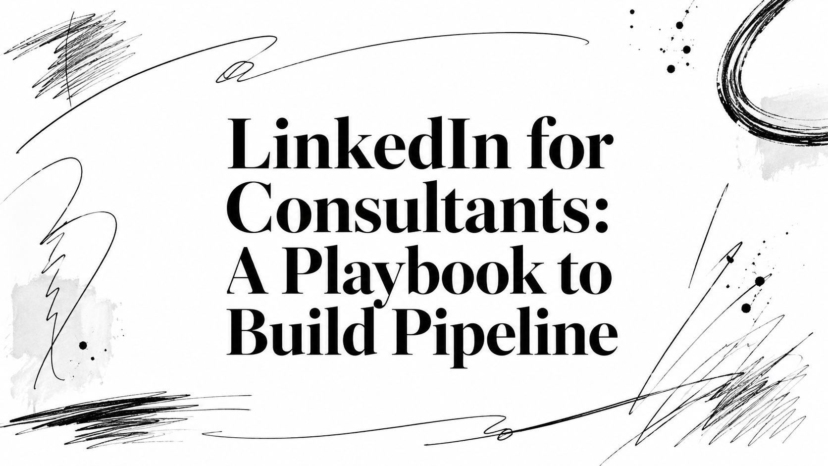 LinkedIn for Consultants: A Playbook to Build Pipeline