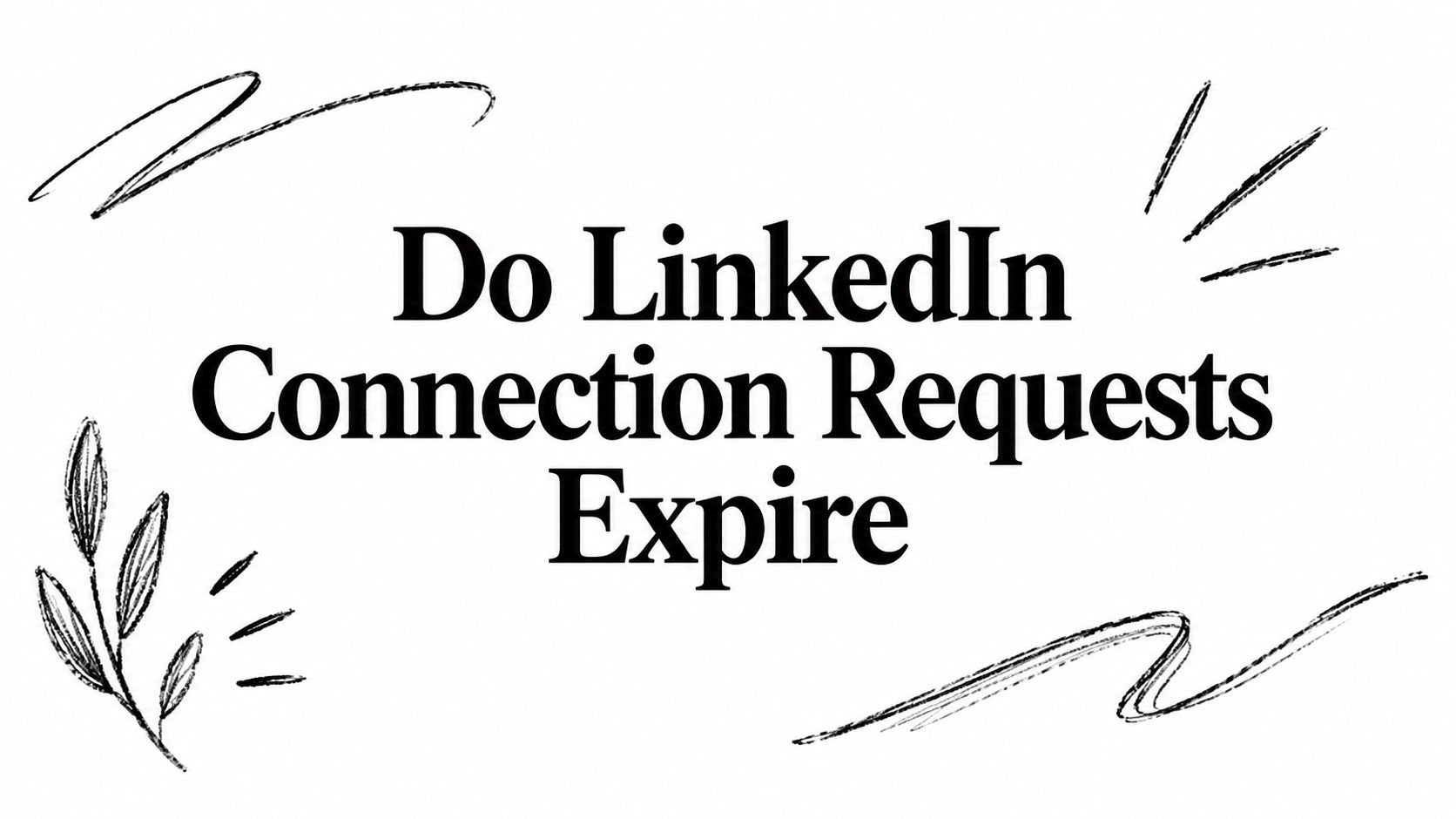 Do LinkedIn Connection Requests Expire