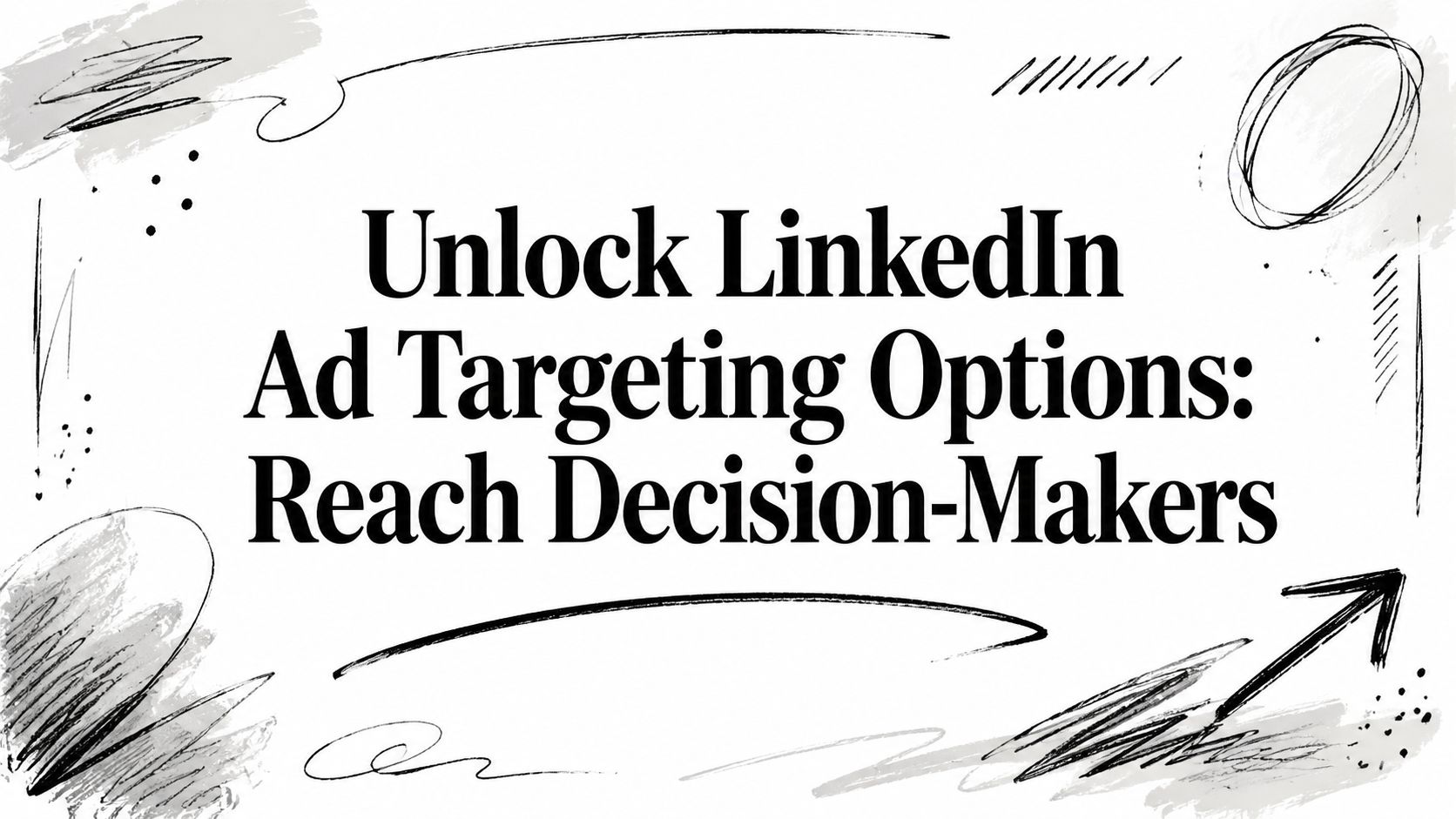 Unlock LinkedIn Ad Targeting Options: Reach Decision-Makers