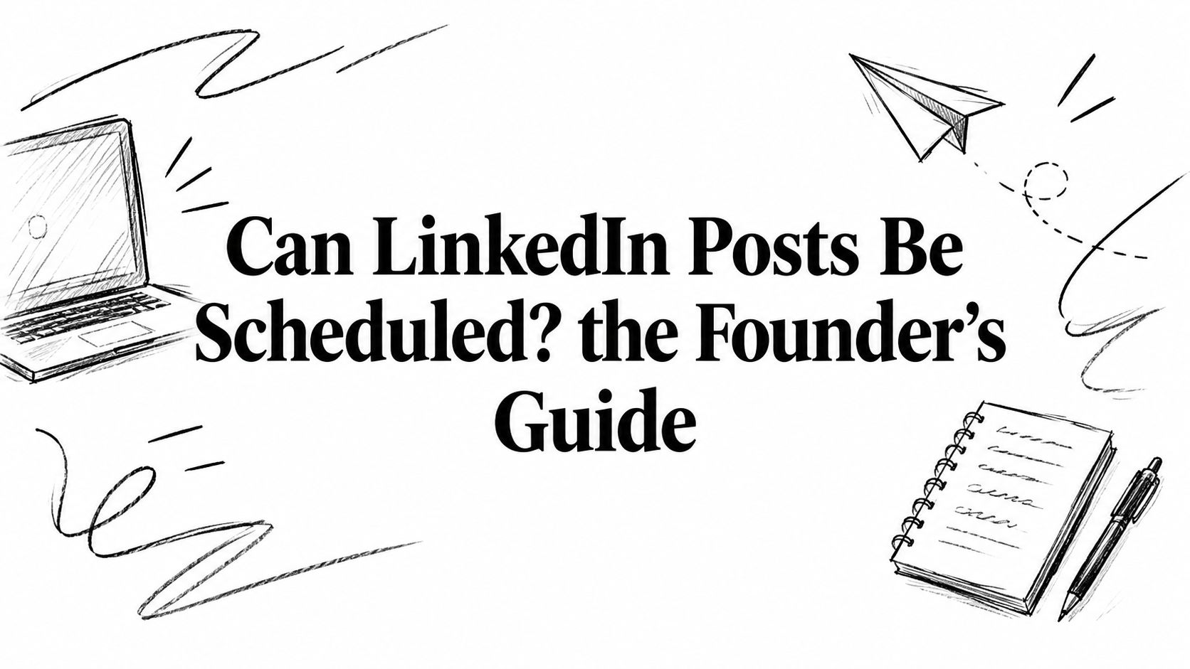 Can LinkedIn Posts Be Scheduled? the Founder's Guide