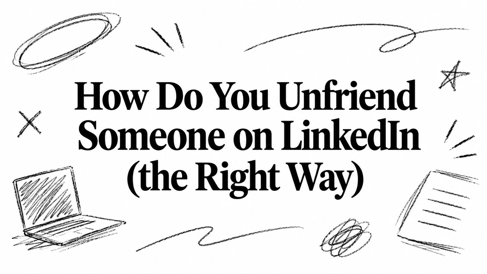 How Do You Unfriend Someone on LinkedIn (the Right Way)