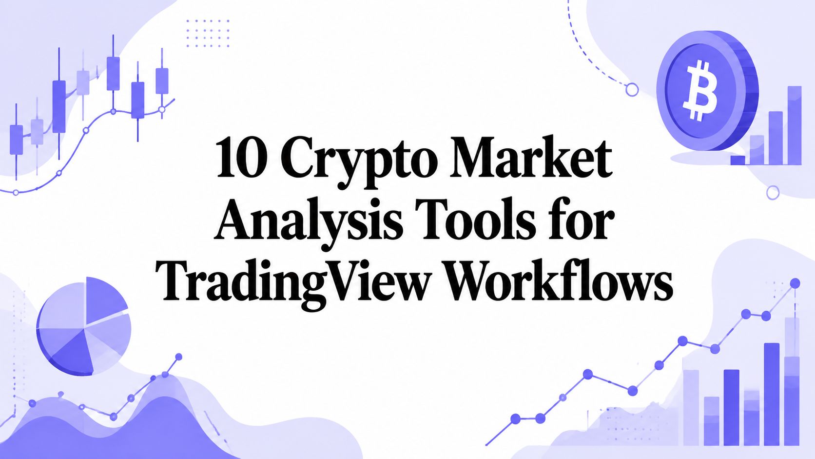 10 Crypto Market Analysis Tools for TradingView Workflows