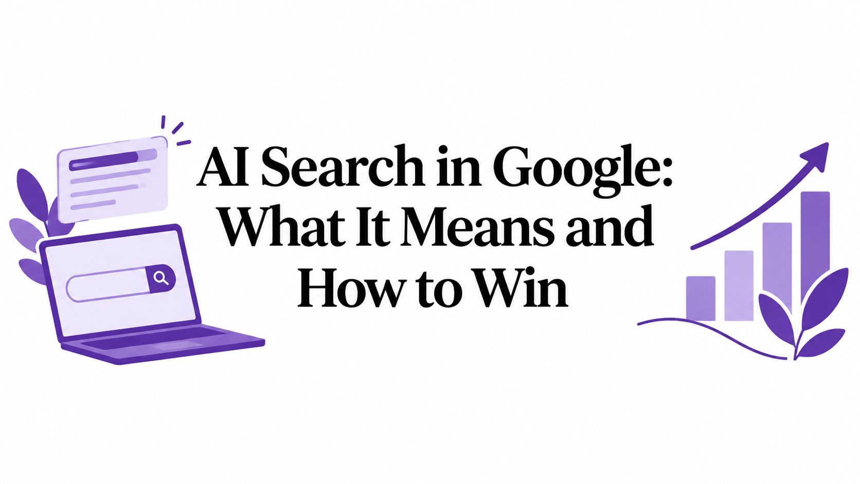AI Search in Google: What It Means and How to Win