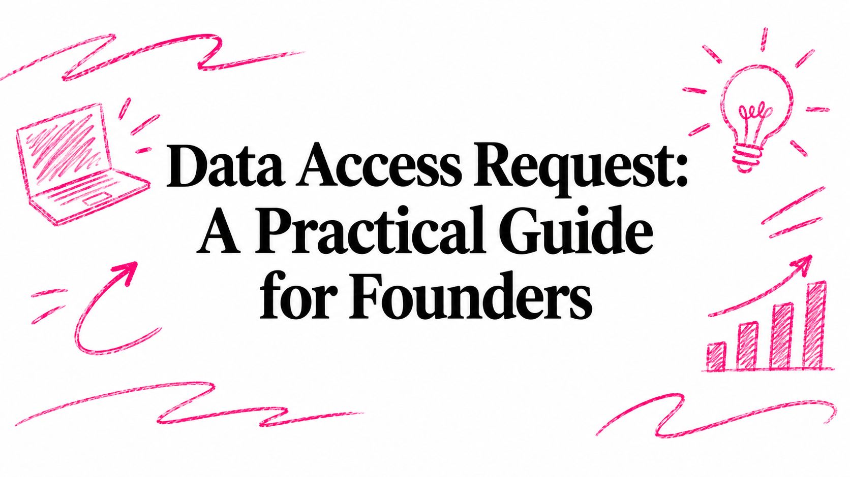 Data Access Request: A Practical Guide for Founders