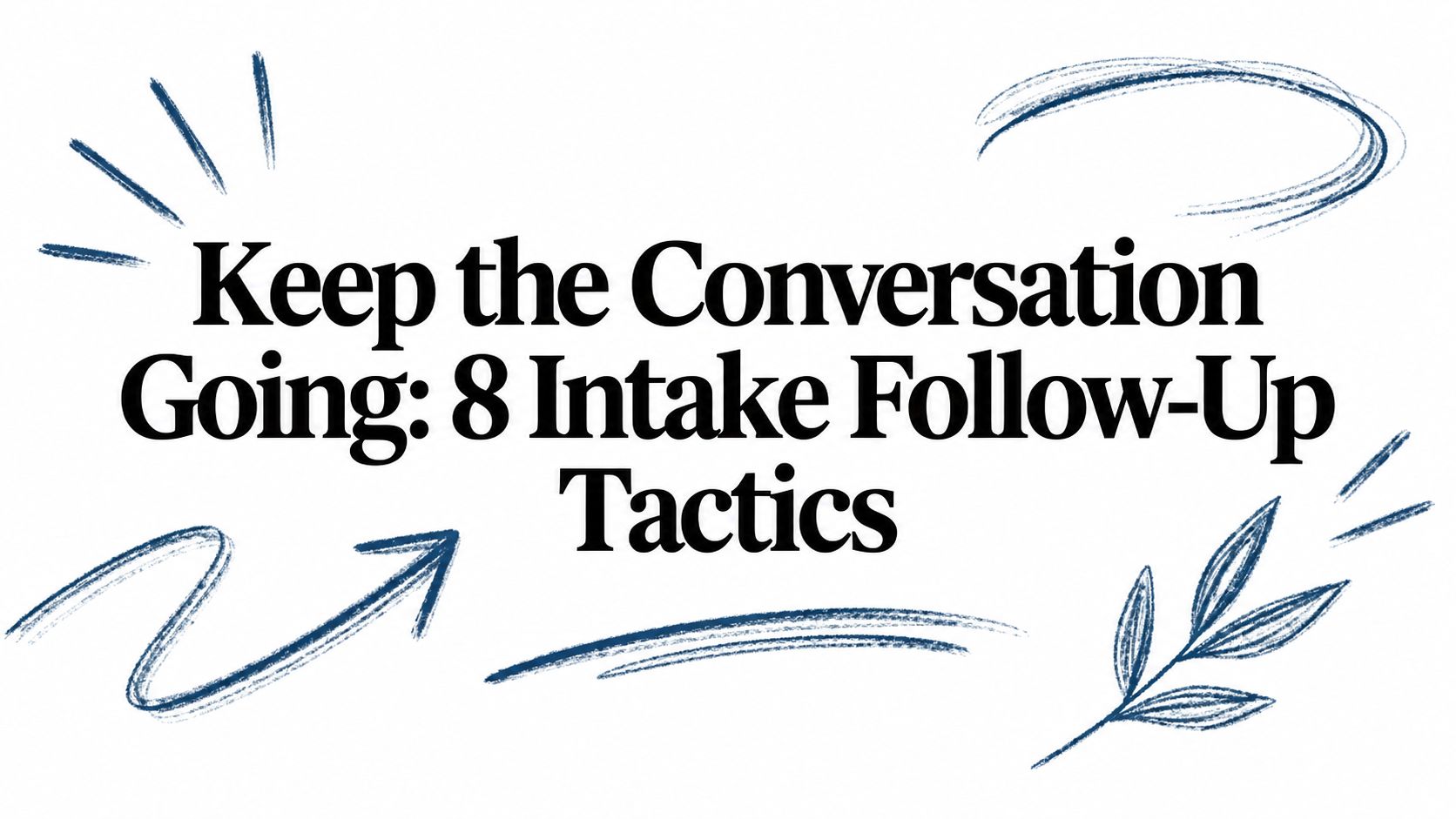 Keep the Conversation Going: 8 Intake Follow-Up Tactics
