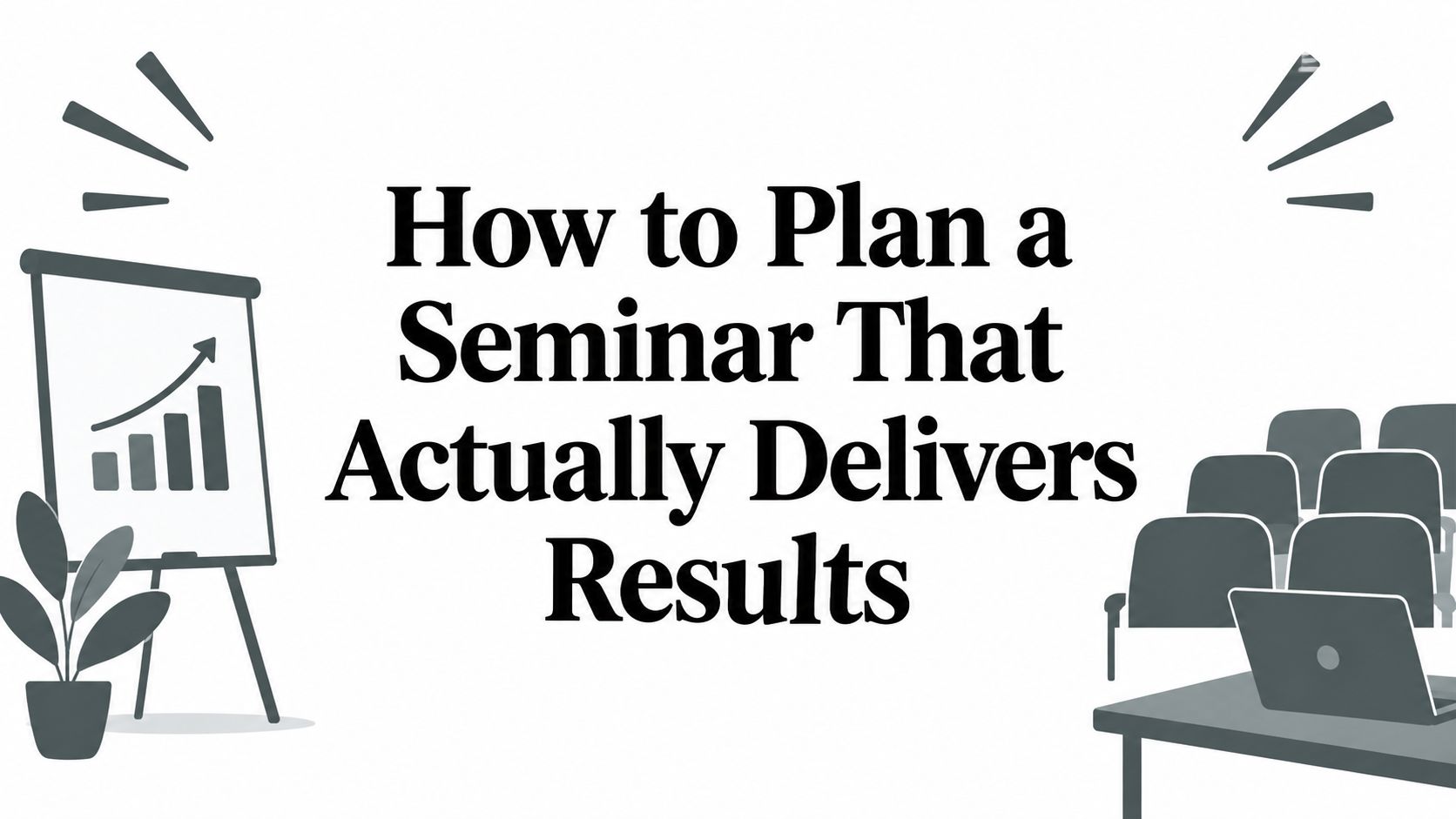 How to Plan a Seminar That Actually Delivers Results