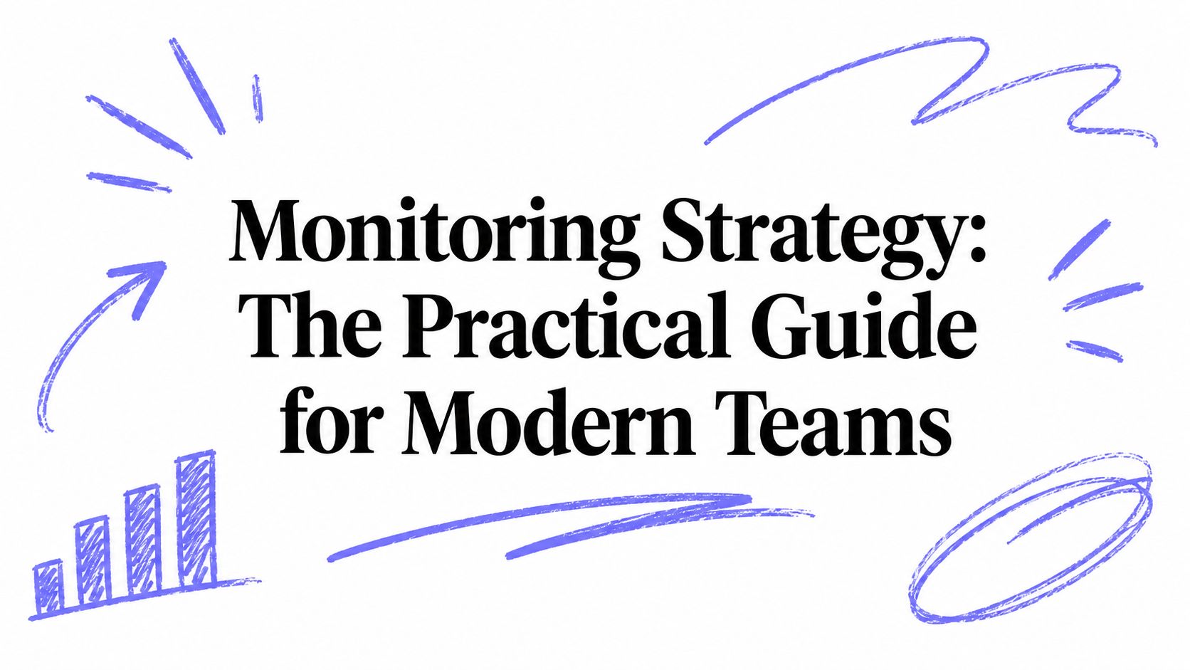 Monitoring Strategy: The Practical Guide for Modern Teams