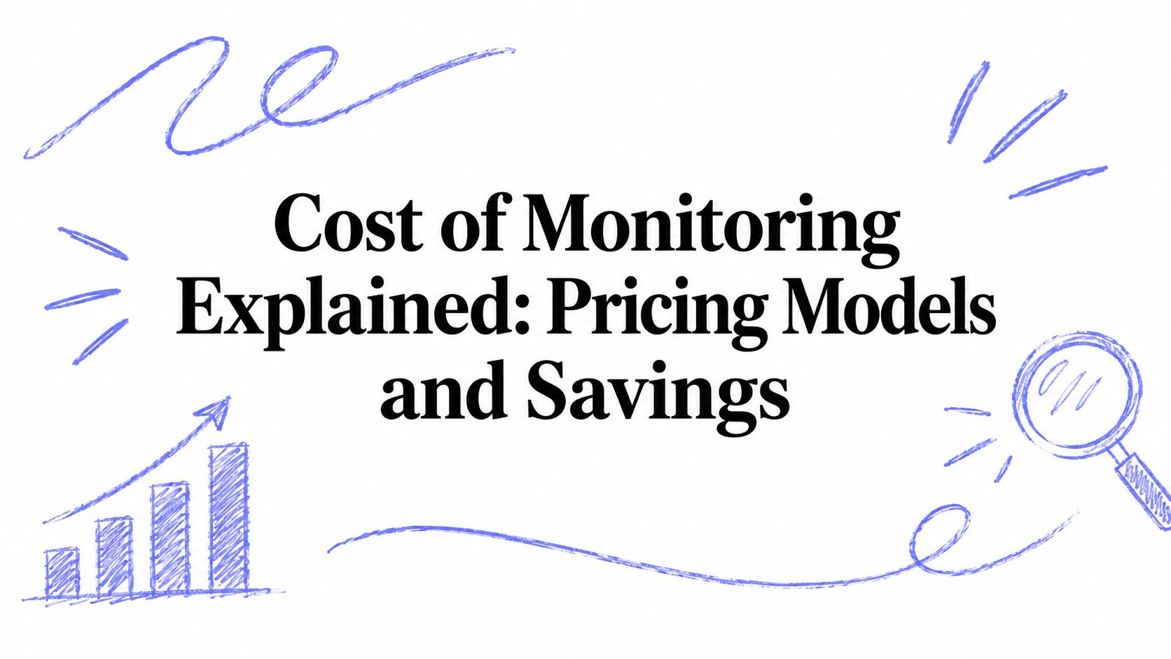 Cost of Monitoring Explained: Pricing Models and Savings