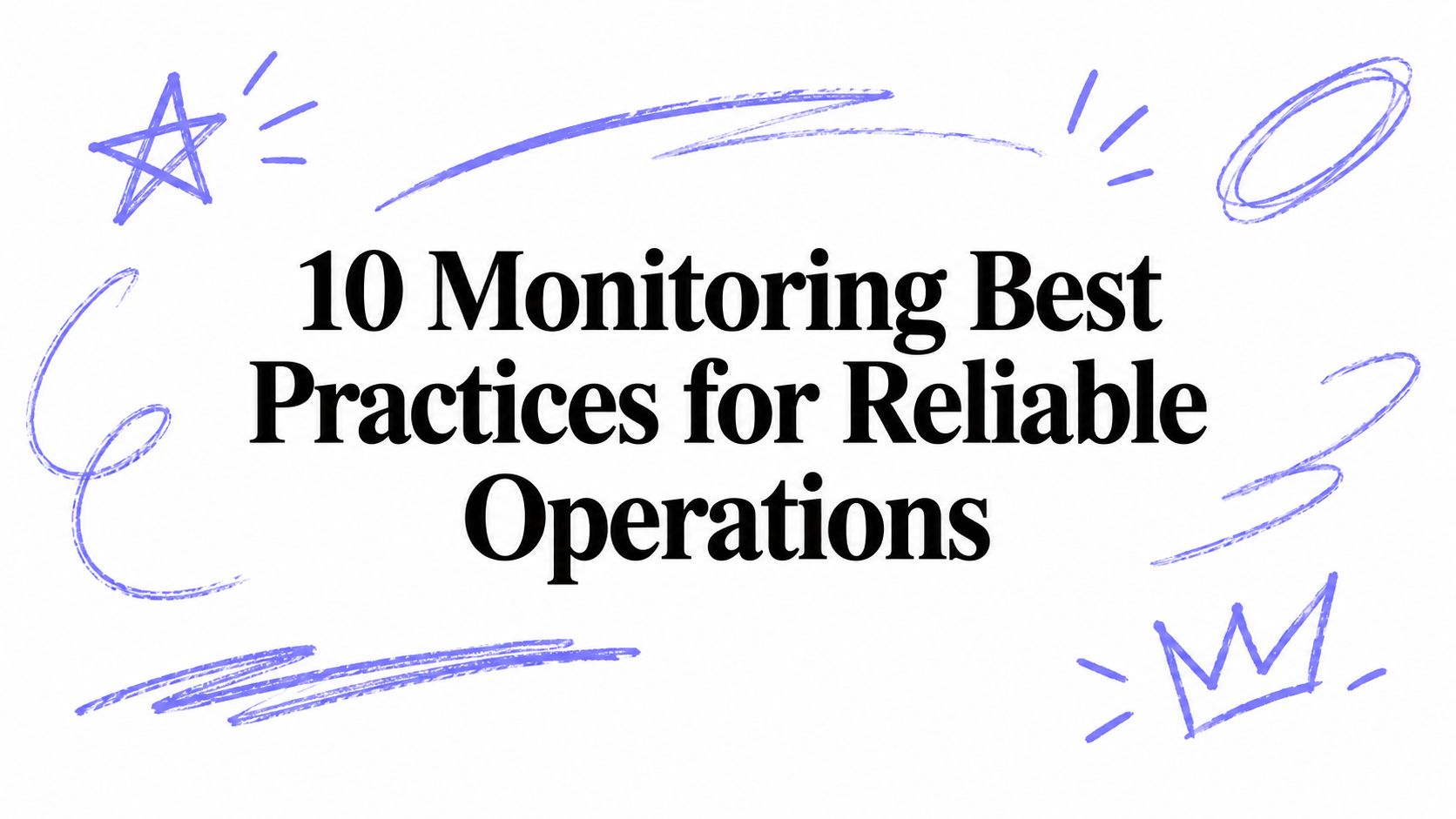 10 Monitoring Best Practices for Reliable Operations