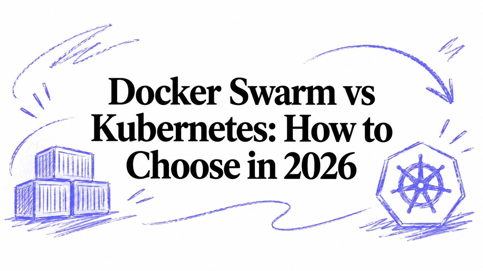 Docker Swarm vs Kubernetes: How to Choose in 2026