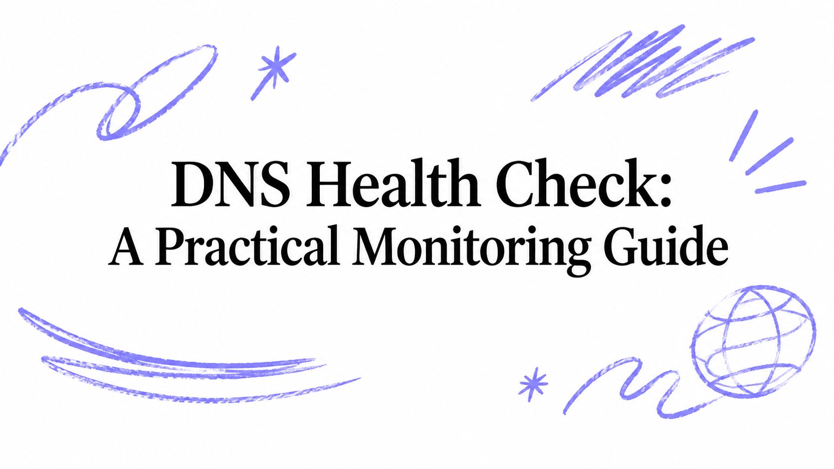 DNS Health Check: A Practical Monitoring Guide