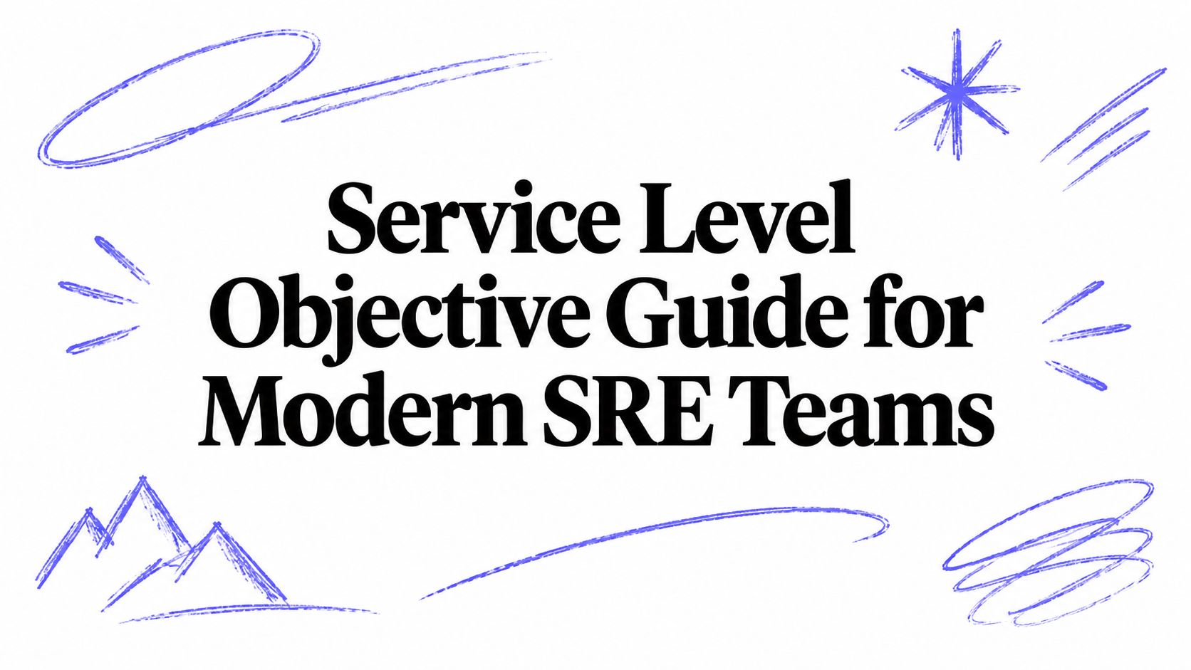 Service Level Objective Guide for Modern SRE Teams