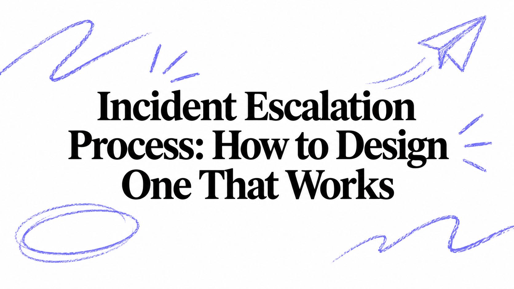 Incident Escalation Process: How to Design One That Works