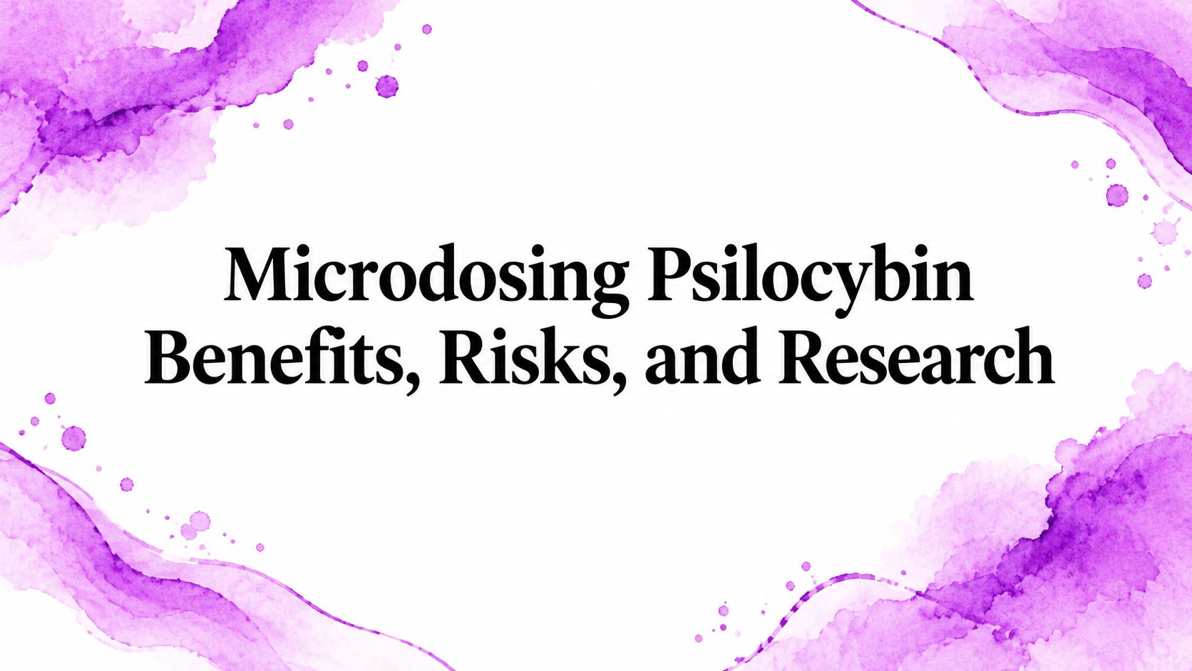Microdosing Psilocybin Benefits, Risks, and Research
