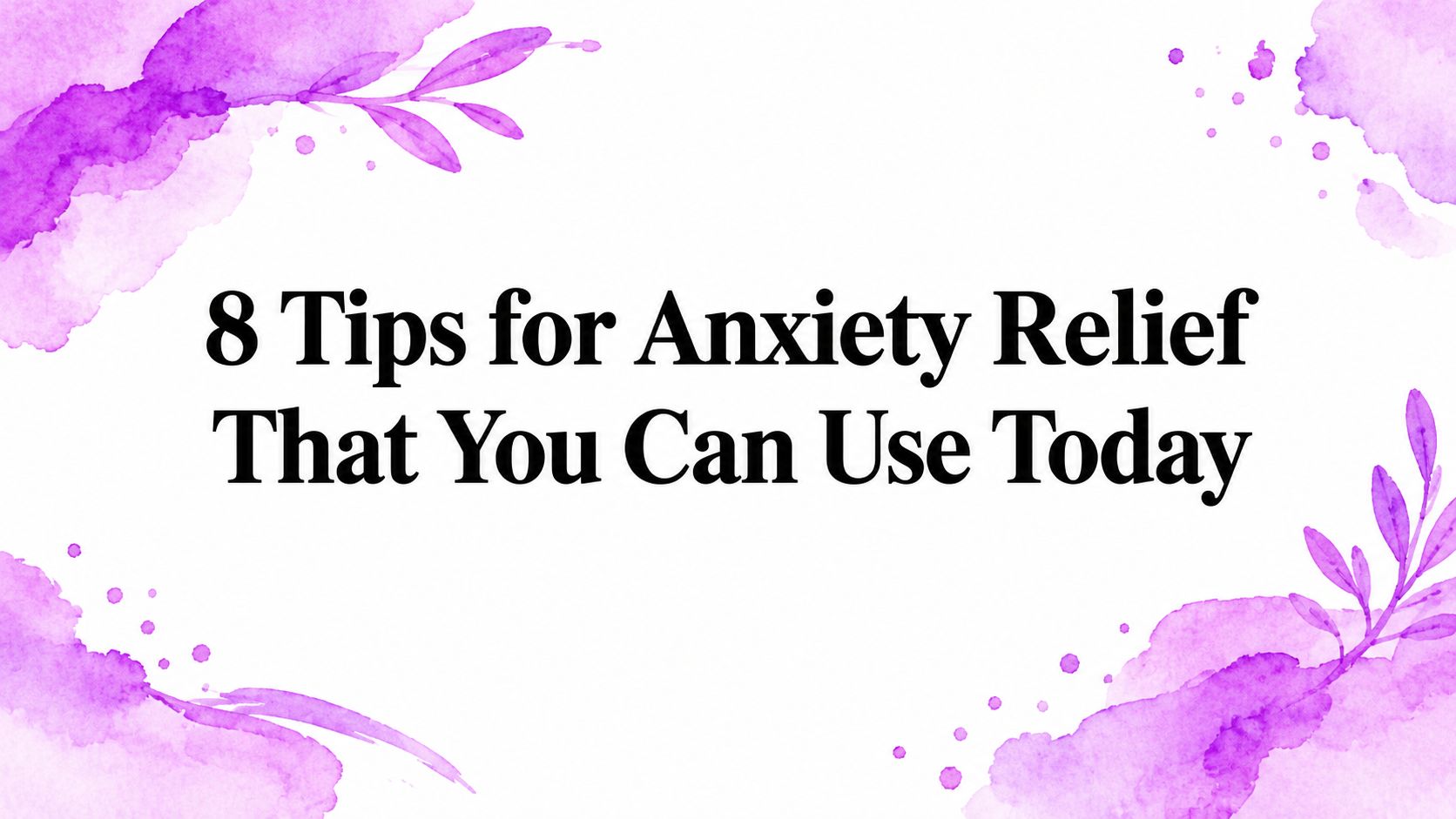 8 Tips for Anxiety Relief That You Can Use Today