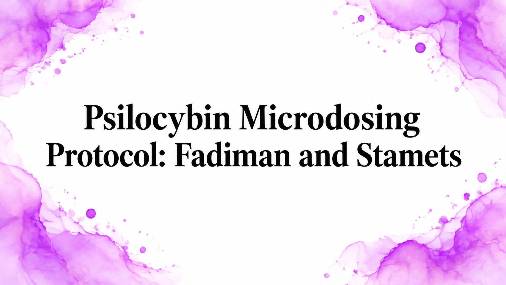 Psilocybin Microdosing Protocol: Fadiman and Stamets