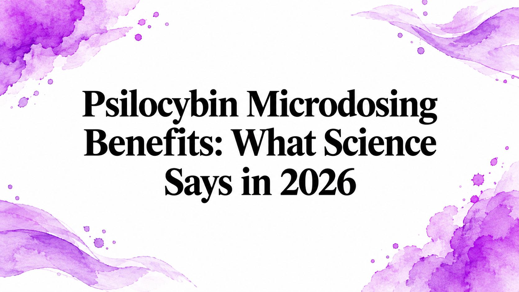 Psilocybin Microdosing Benefits: What Science Says in 2026