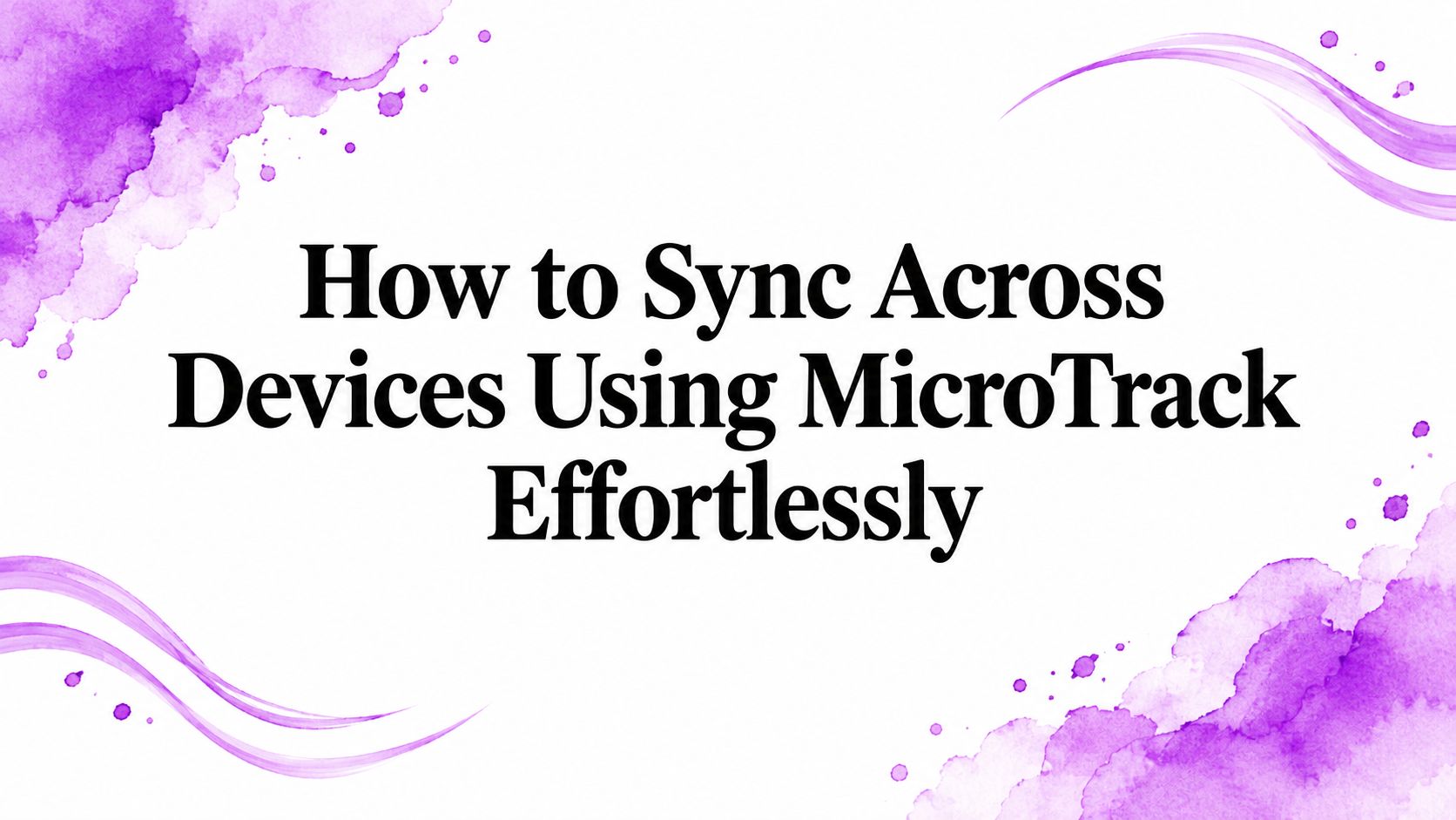 How to Sync Across Devices Using MicroTrack Effortlessly