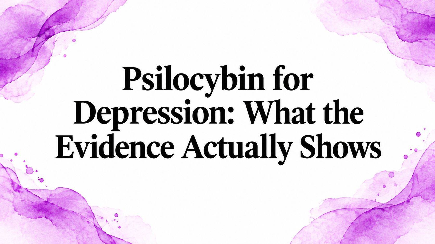 Psilocybin for Depression: What the Evidence Actually Shows