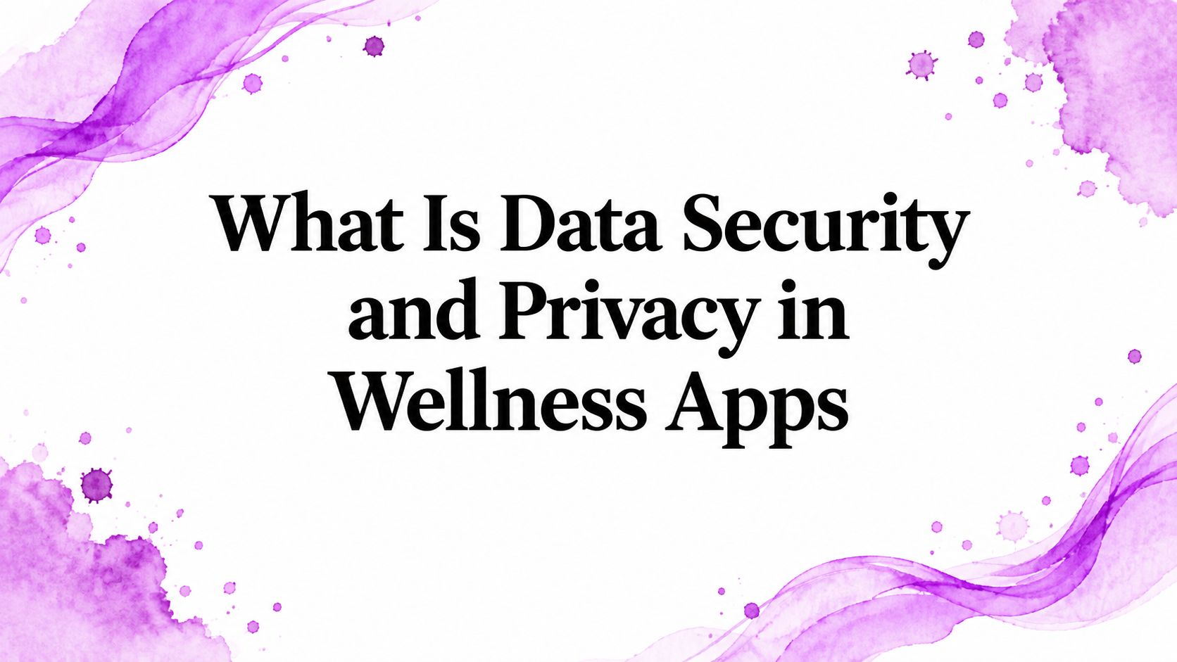 What Is Data Security and Privacy in Wellness Apps