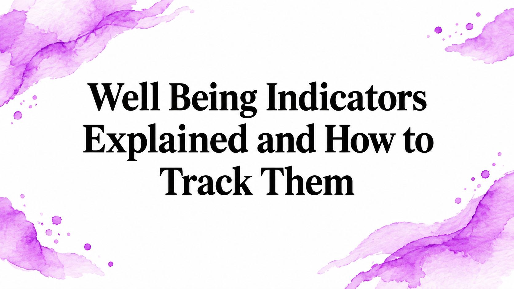Well Being Indicators Explained and How to Track Them