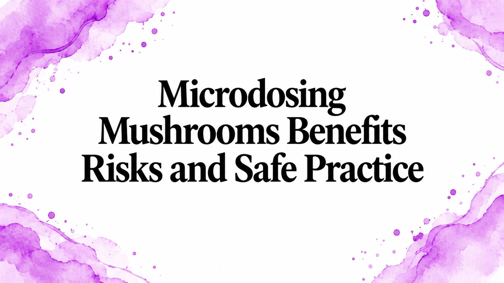 Microdosing Mushrooms Benefits Risks and Safe Practice