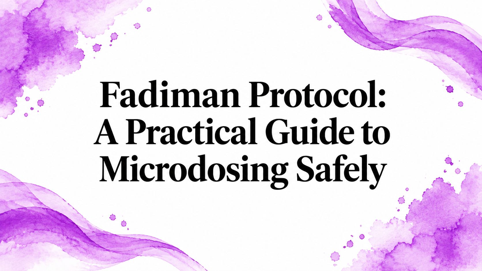 Fadiman Protocol: A Practical Guide to Microdosing Safely