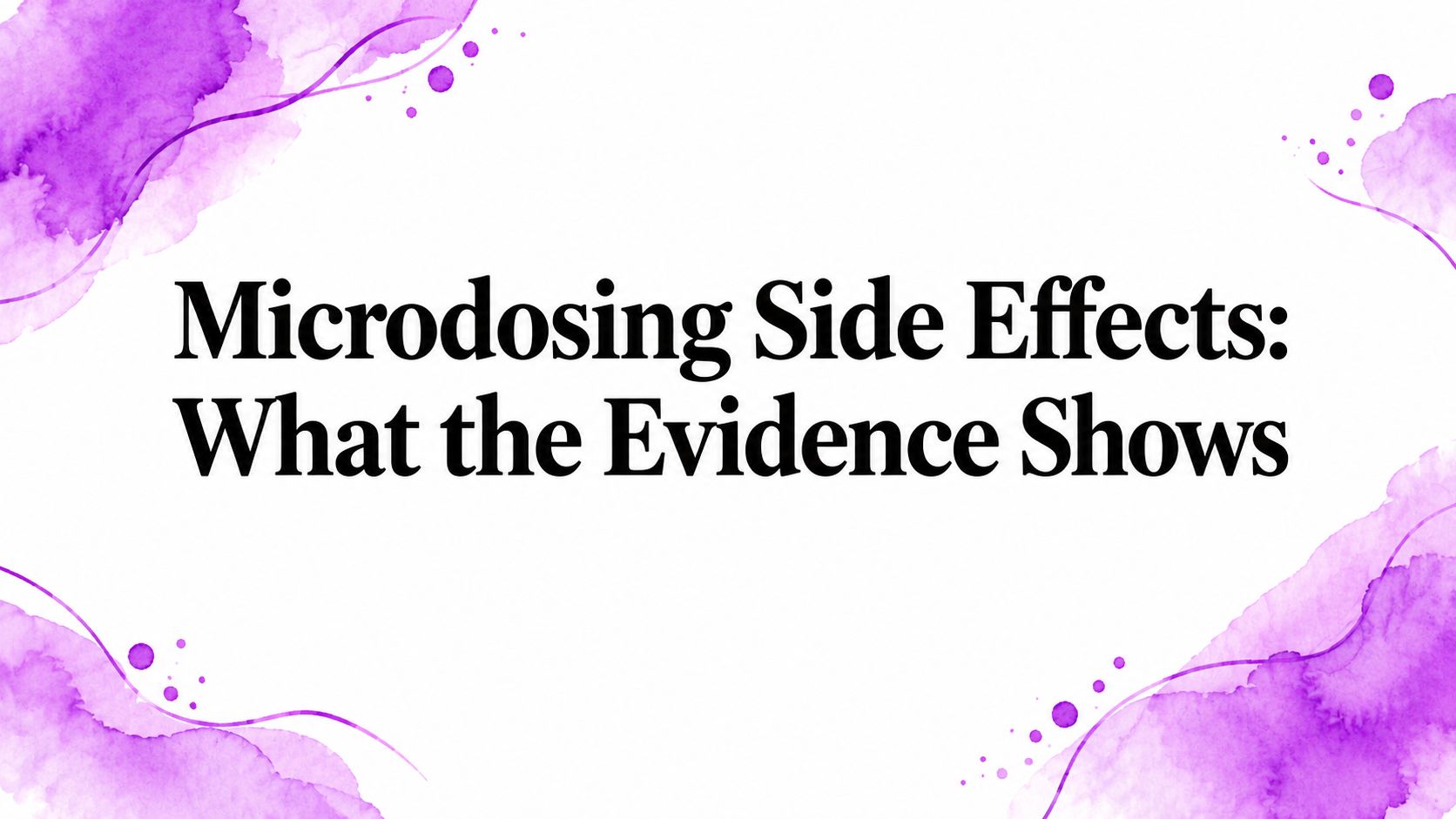 Microdosing Side Effects: What the Evidence Shows