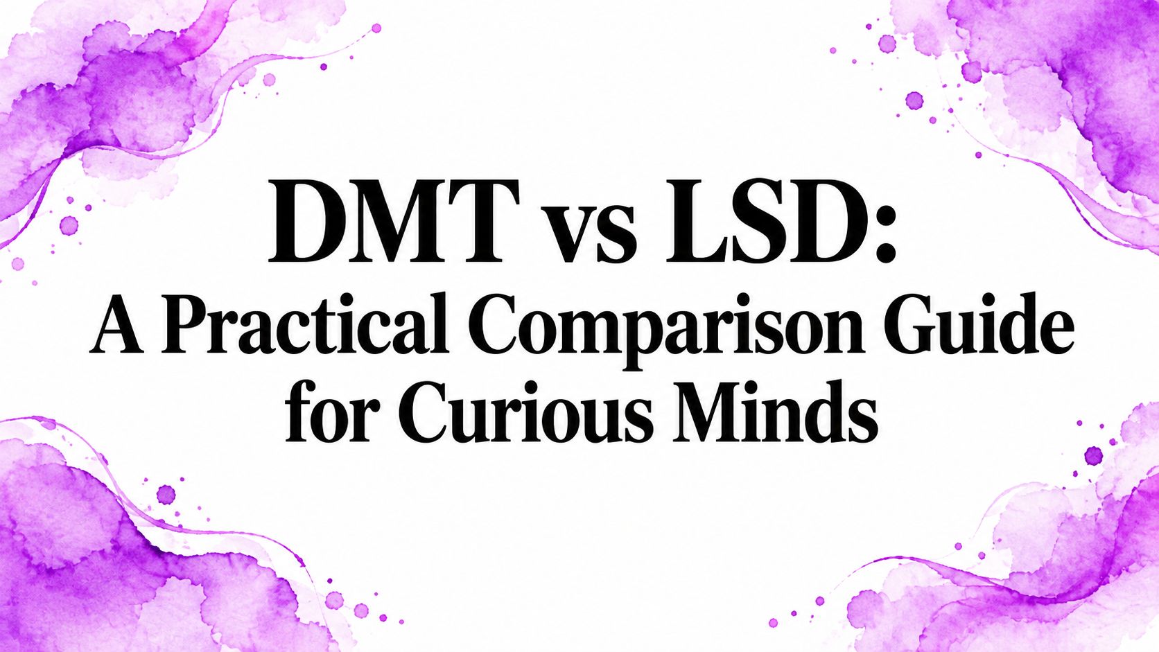 DMT vs LSD: A Practical Comparison Guide for Curious Minds