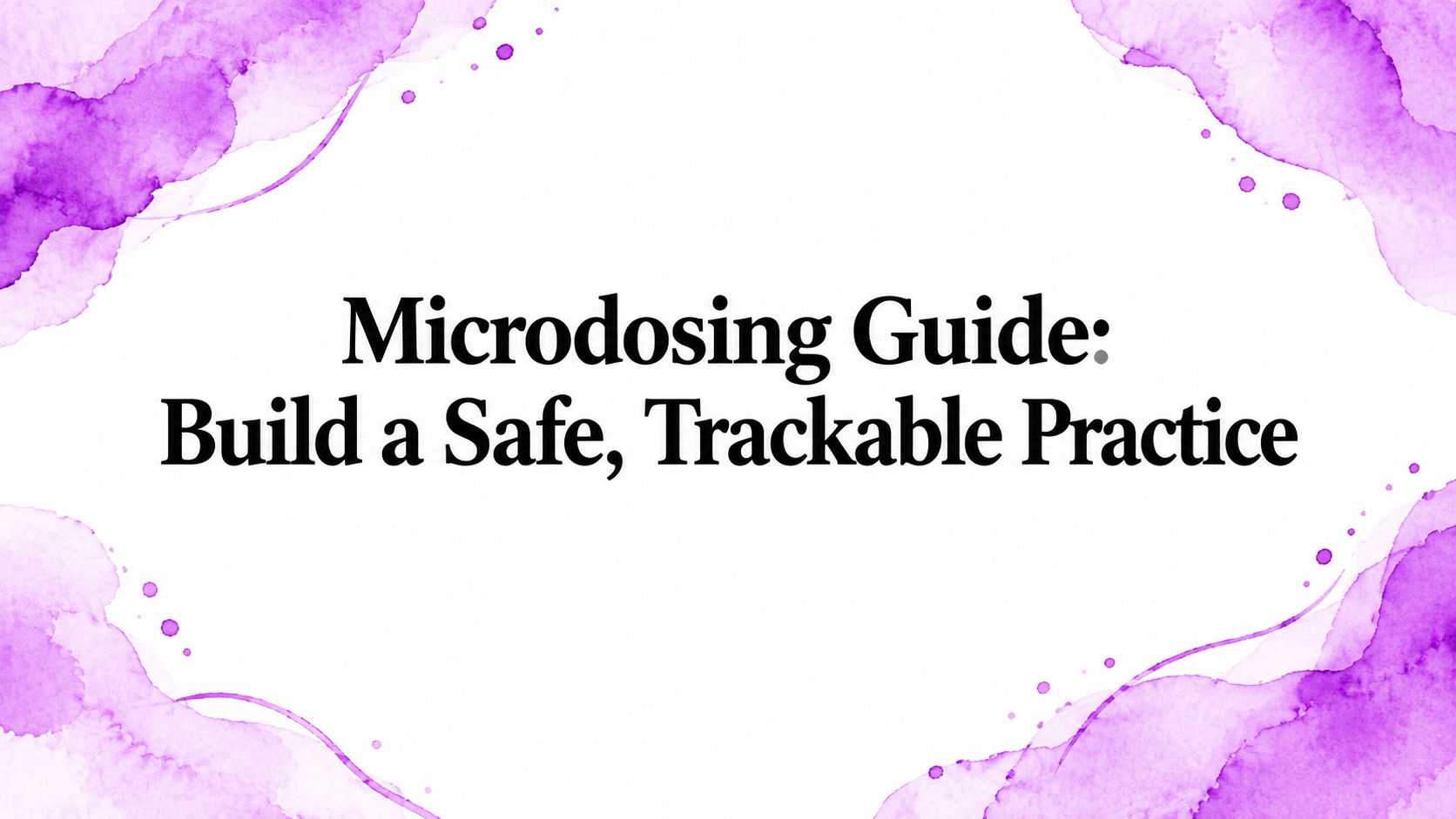 Microdosing Guide: Build a Safe, Trackable Practice