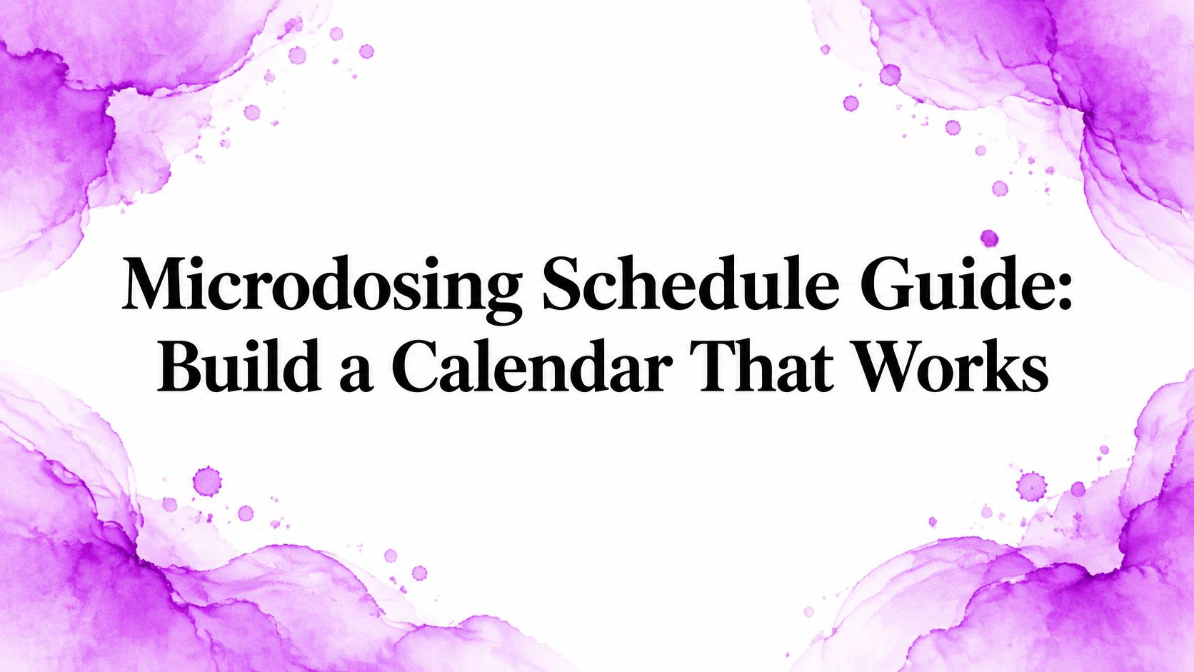 Microdosing Schedule Guide: Build a Calendar That Works