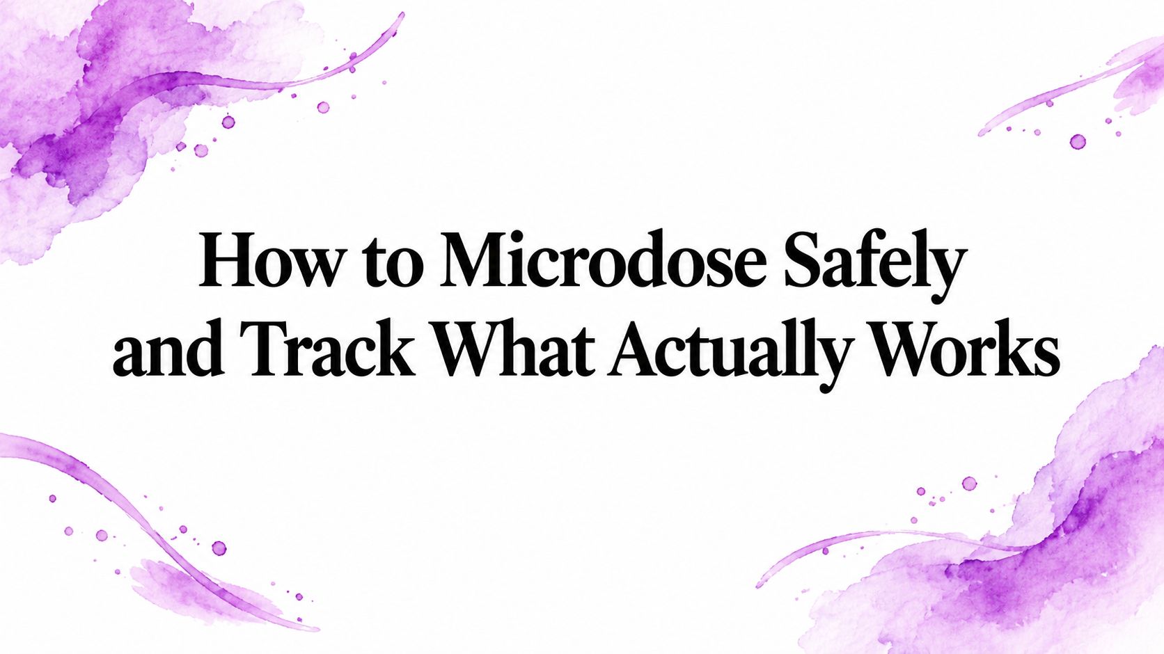How to Microdose Safely and Track What Actually Works