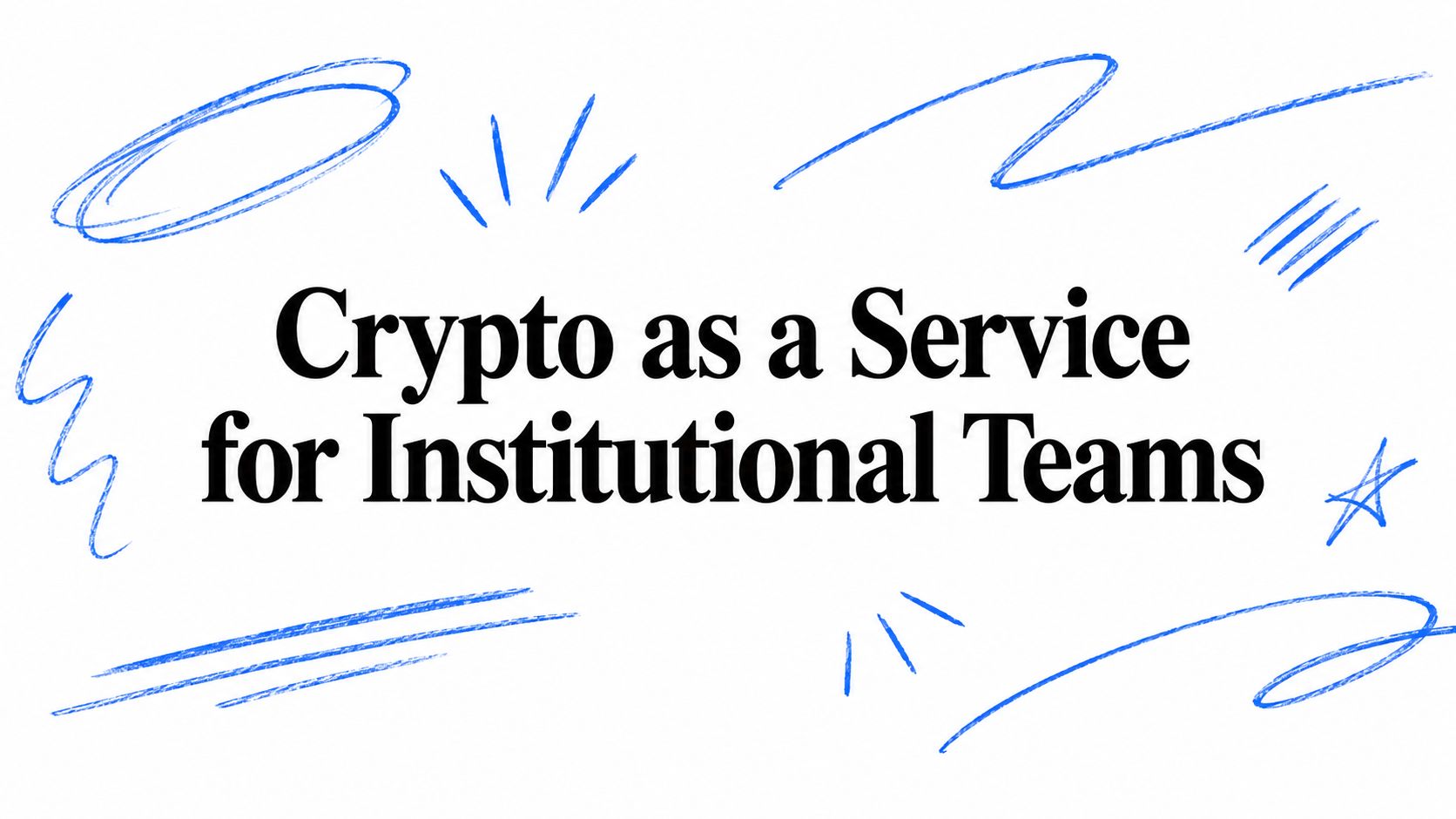 Crypto as a Service for Institutional Teams