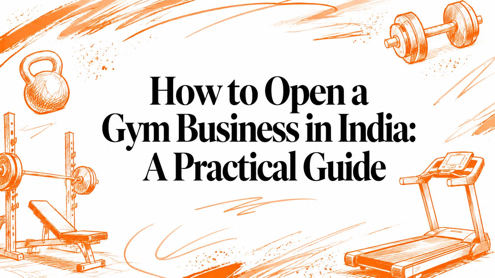 How to Open a Gym Business in India: A Practical Guide