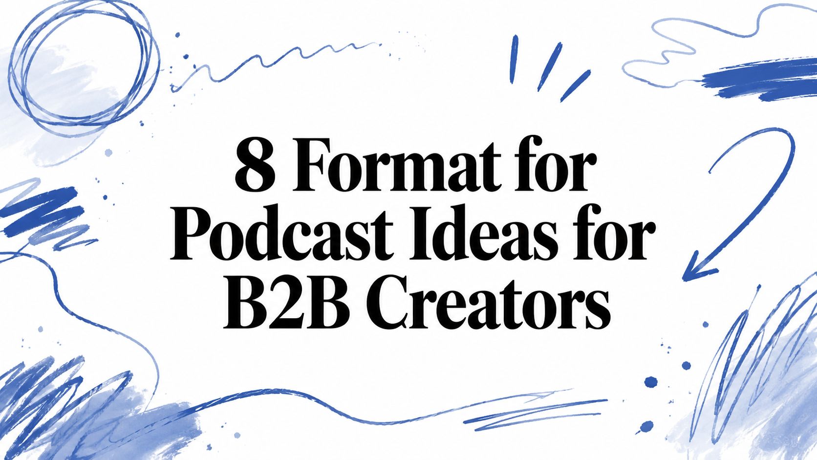 8 Format for Podcast Ideas for B2B Creators