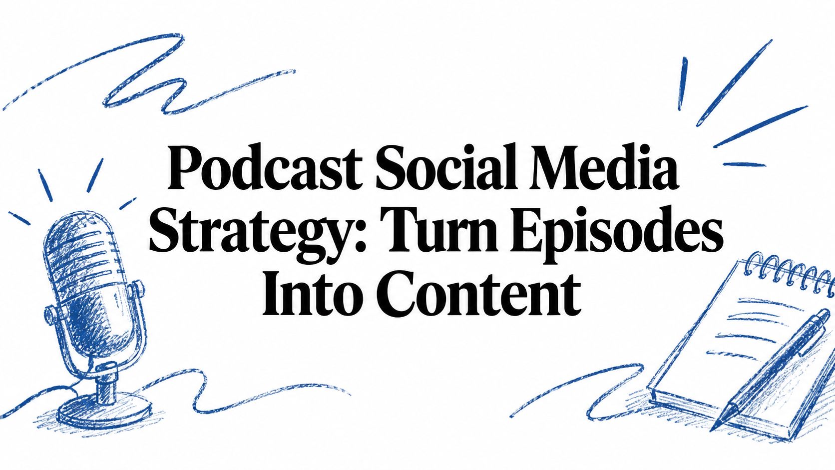 Podcast Social Media Strategy: Turn Episodes Into Content
