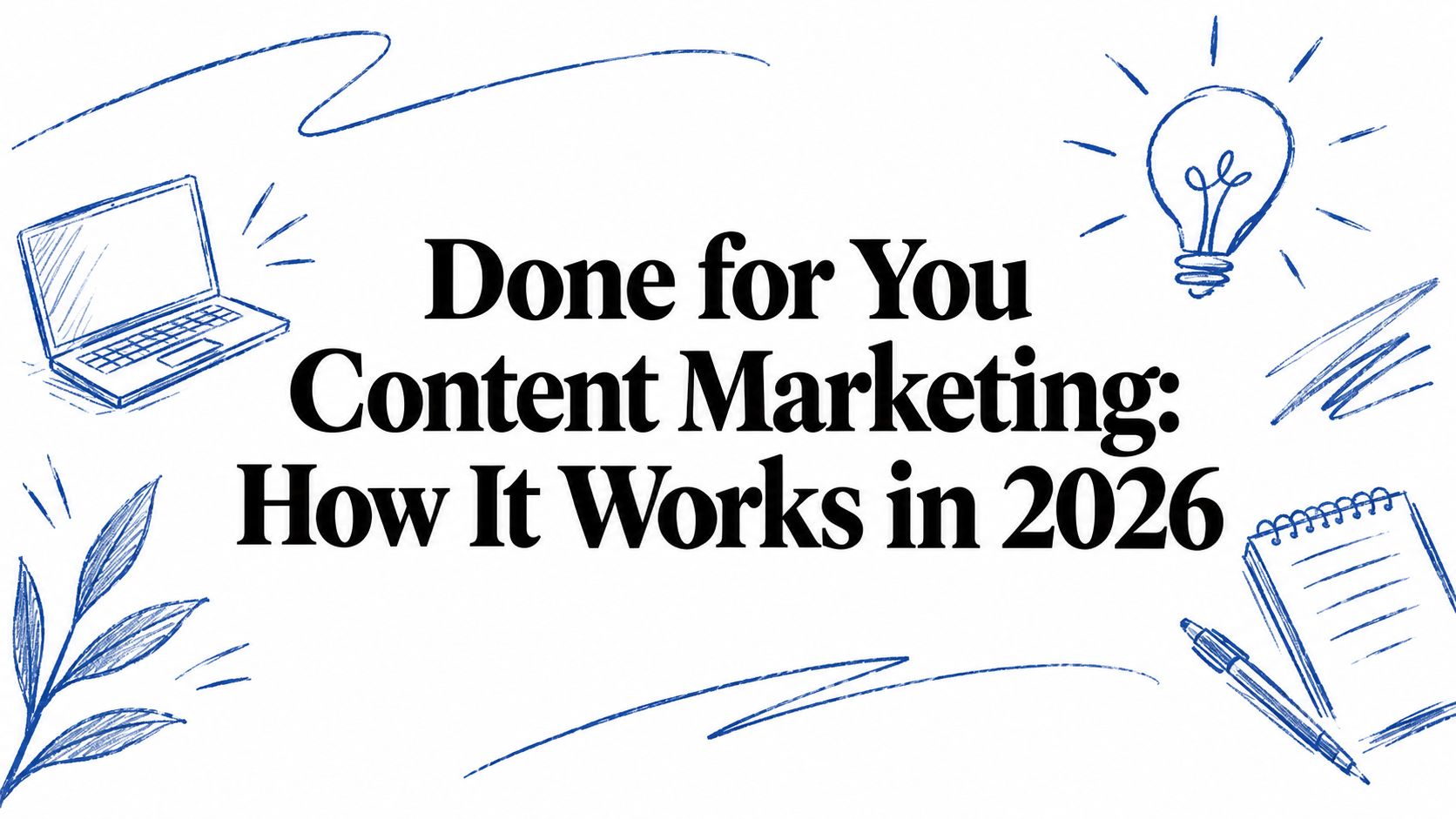 Done for You Content Marketing: How It Works in 2026