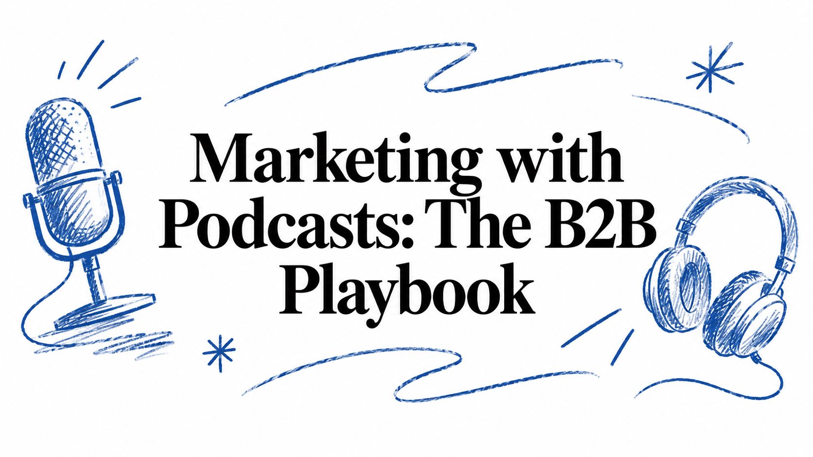 Marketing with Podcasts: The B2B Playbook