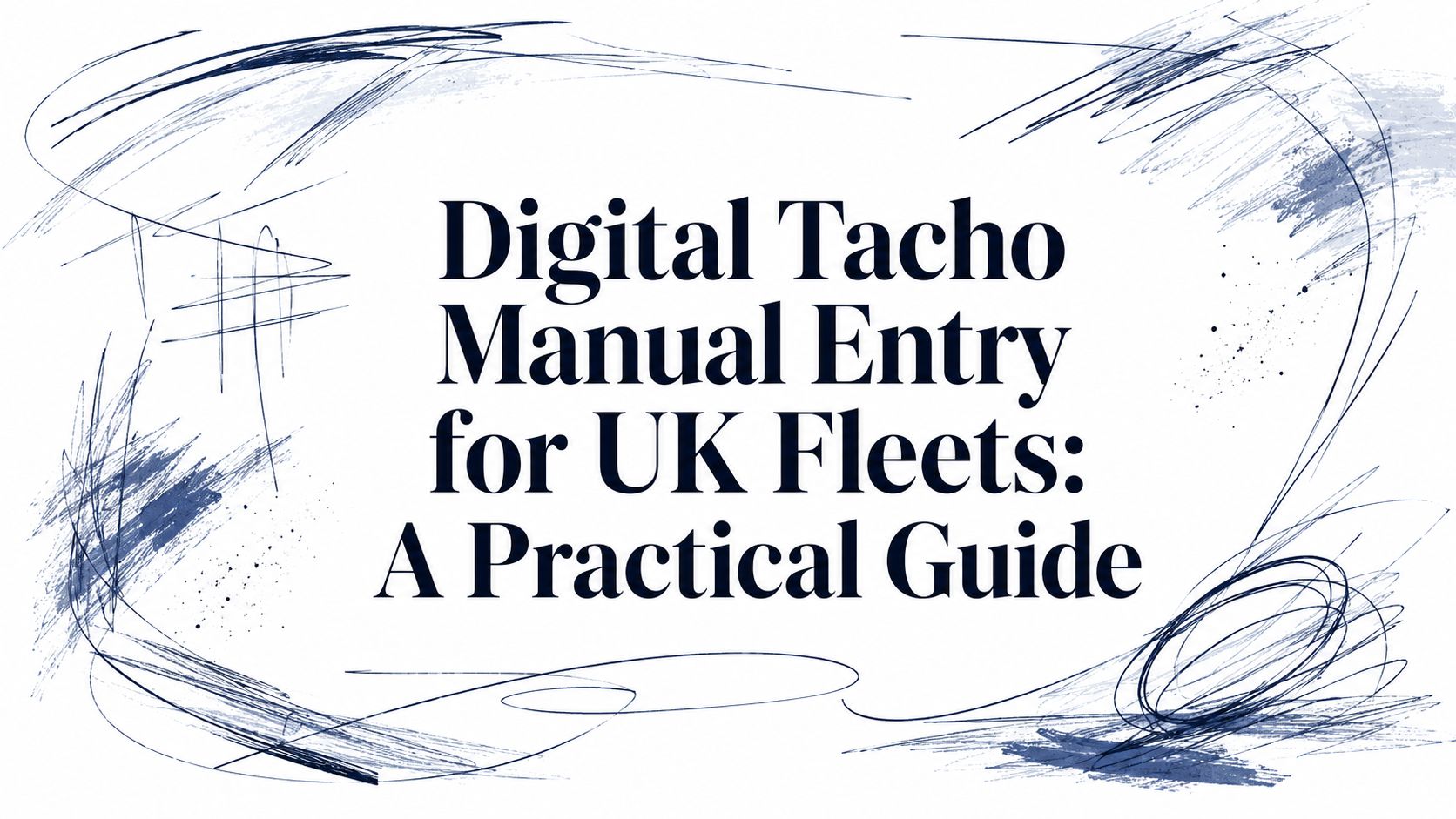Digital Tacho Manual Entry for UK Fleets: A Practical Guide