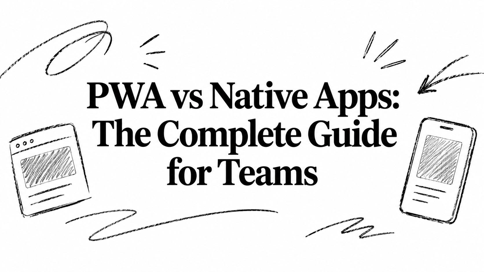 PWA vs Native Apps: The Complete Guide for Teams