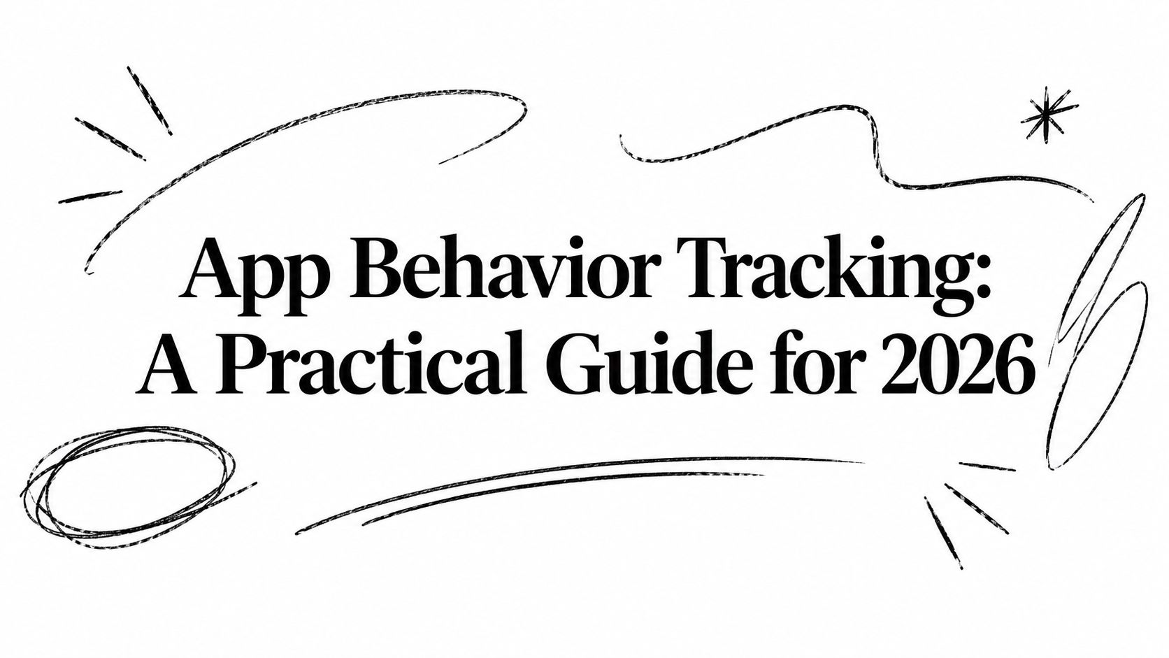 App Behavior Tracking: A Practical Guide for 2026