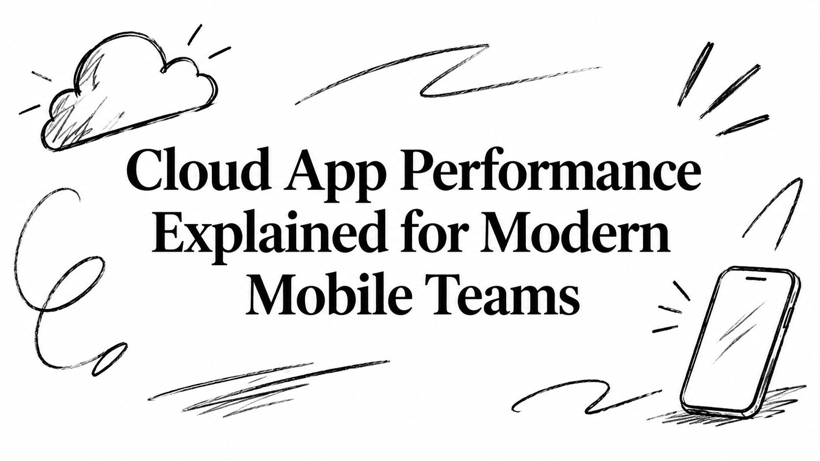 Cloud App Performance Explained for Modern Mobile Teams