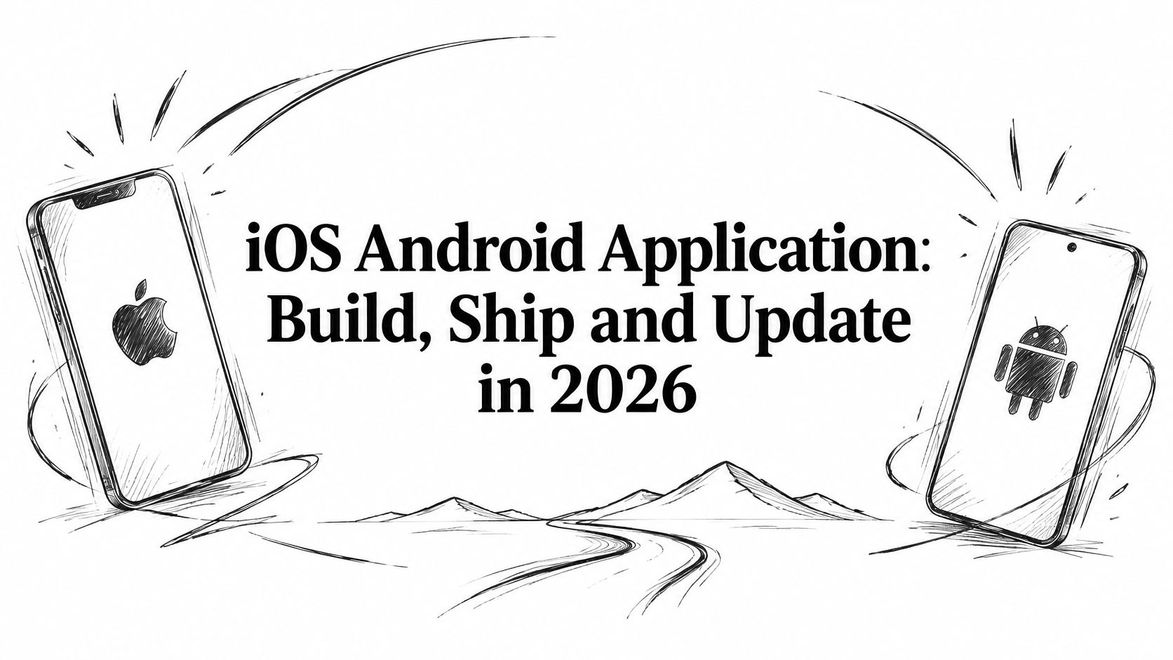 iOS Android Application: Build, Ship and Update in 2026
