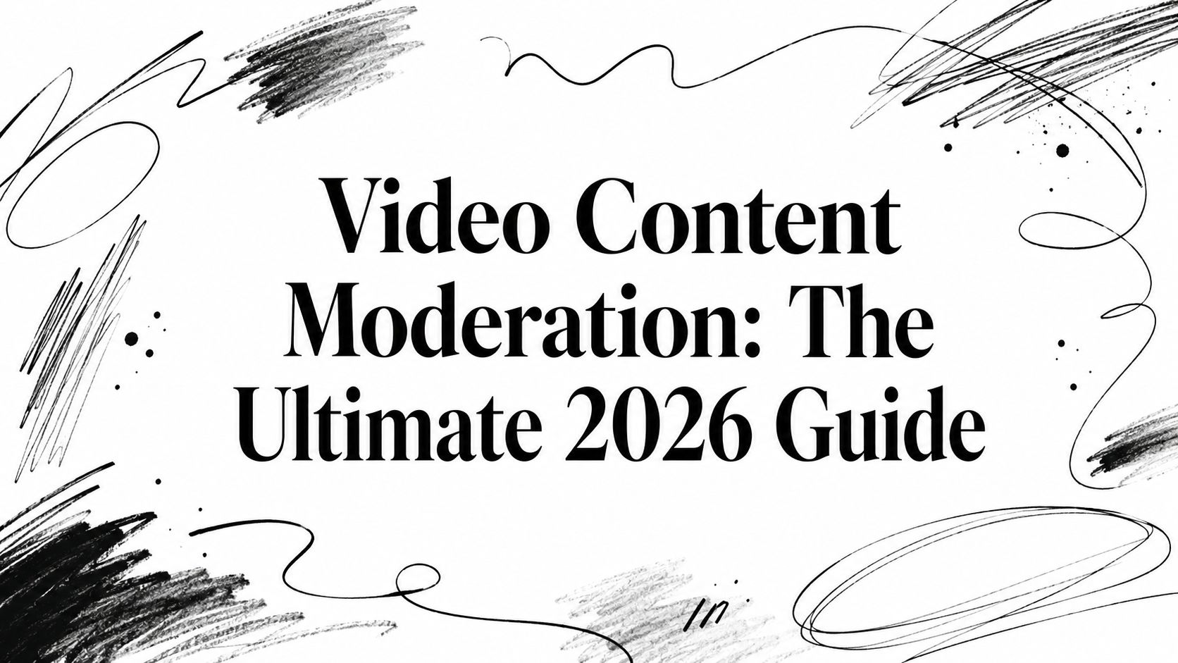 Video Content Moderation: The Ultimate 2026 Guide