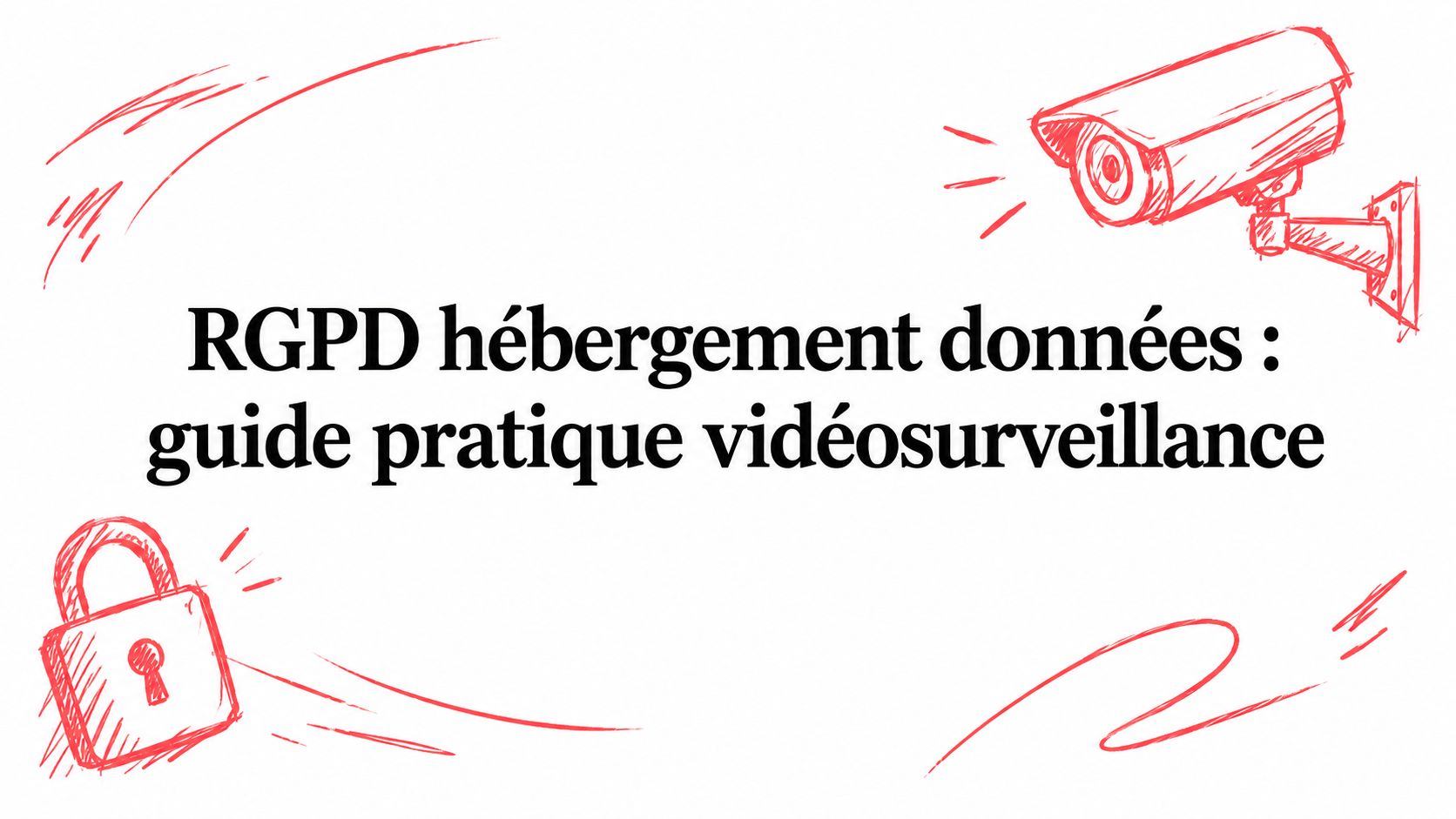 RGPD hébergement données : guide pratique vidéosurveillance