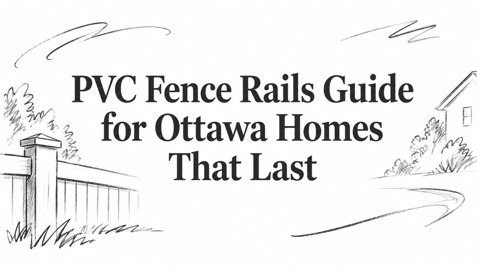 PVC Fence Rails Guide for Ottawa Homes That Last
