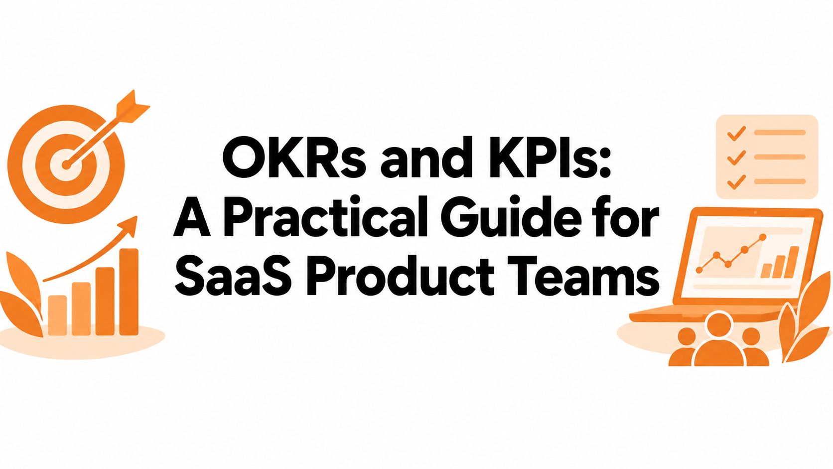 OKRs and KPIs: A Practical Guide for SaaS Product Teams