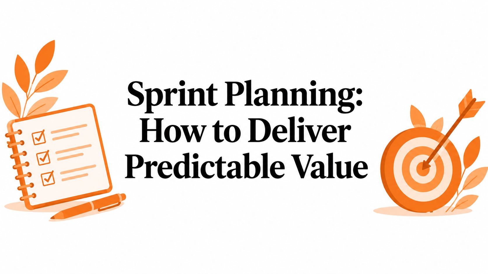 Sprint Planning: How to Deliver Predictable Value