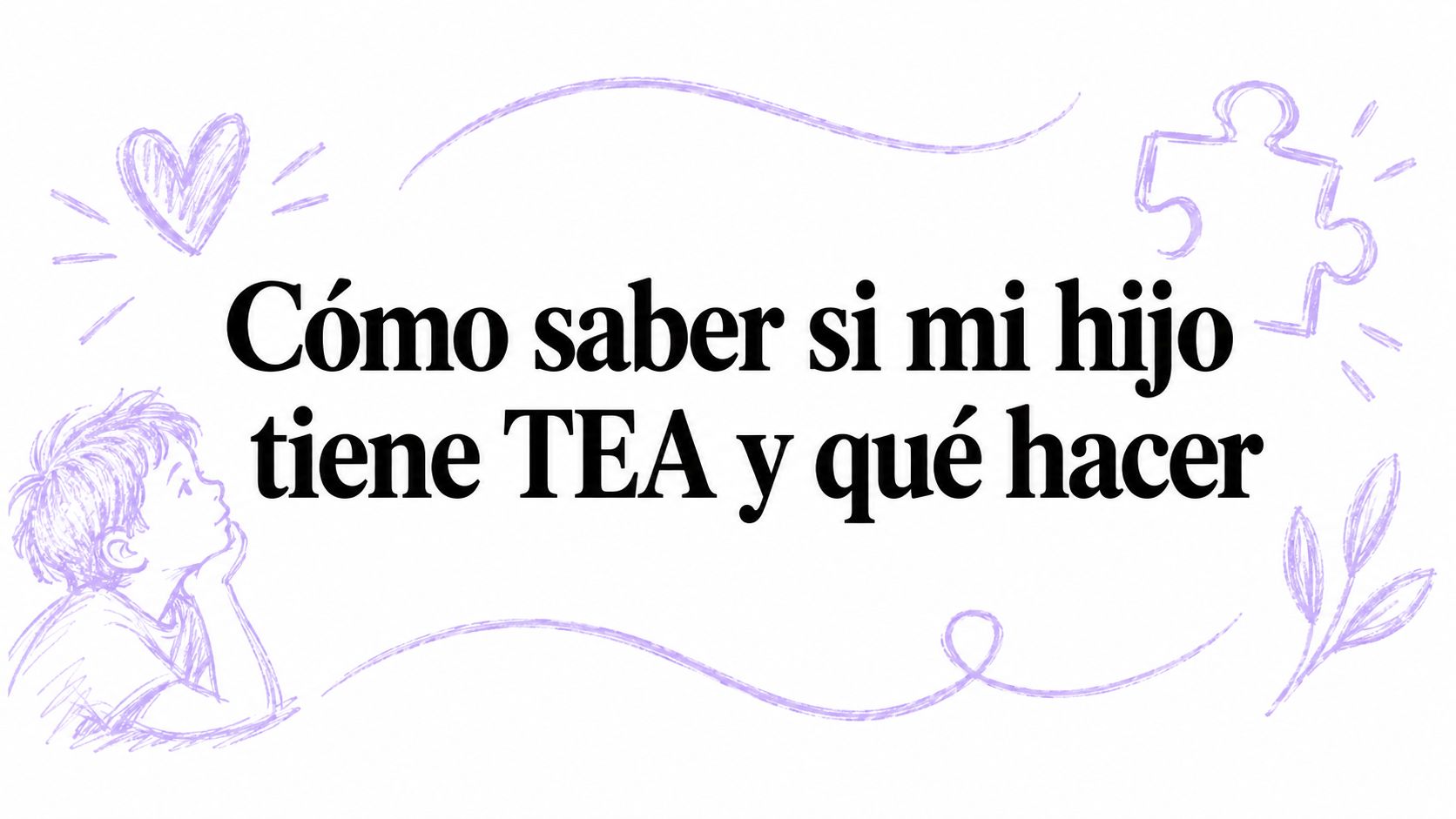 Cómo saber si mi hijo tiene TEA y qué hacer