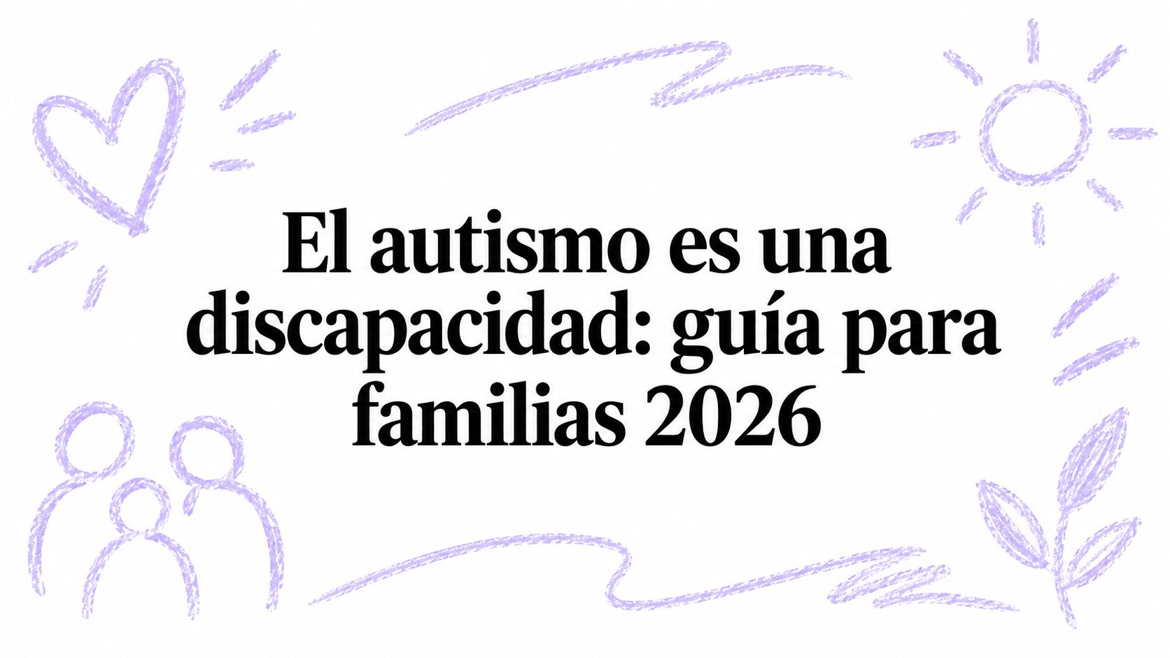 El autismo es una discapacidad: guía para familias 2026